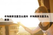 手淘搜索流量怎么提升  手淘搜索流量怎么暴涨
