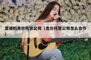 靠谱的竞价托管公司（竞价托管公司怎么合作）