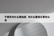 干餐饮为什么要加盟  为什么要成立餐饮公司
