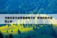 河南抖音代运营策略哪个好  郑州抖音代运营公司