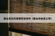 眉山竞价托管哪家信誉好（眉山市拍卖公司）