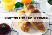 丽水餐饮加盟价位多少合适  丽水餐厅排名