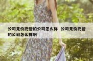 公司竞价托管的公司怎么样  公司竞价托管的公司怎么样啊