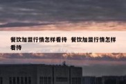 餐饮加盟行情怎样看待  餐饮加盟行情怎样看待