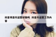 抖音项目代运营好做吗  抖音代运营工作内容