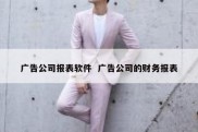 广告公司报表软件  广告公司的财务报表