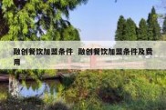 融创餐饮加盟条件  融创餐饮加盟条件及费用