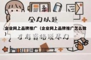 企业网上品牌推广（企业网上品牌推广怎么做）