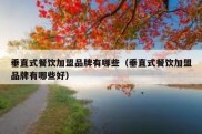垂直式餐饮加盟品牌有哪些（垂直式餐饮加盟品牌有哪些好）