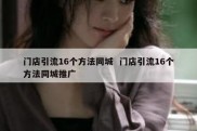 门店引流16个方法同城  门店引流16个方法同城推广