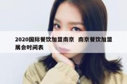 2020国际餐饮加盟南京  南京餐饮加盟展会时间表