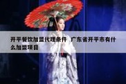 开平餐饮加盟代理条件  广东省开平市有什么加盟项目