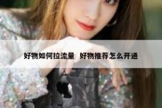 好物如何拉流量  好物推荐怎么开通