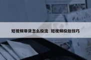短视频带货怎么投流  短视频投放技巧