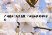 广州轻餐饮加盟品牌  广州轻食简餐培训学校