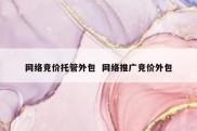 网络竞价托管外包  网络推广竞价外包