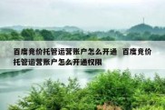 百度竞价托管运营账户怎么开通  百度竞价托管运营账户怎么开通权限