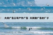 大同广告公司户外广告  大同做广告的厂子