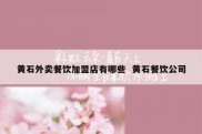 黄石外卖餐饮加盟店有哪些  黄石餐饮公司