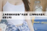 上海靠谱的抖音推广代运营（上海知名抖音代运营公司）