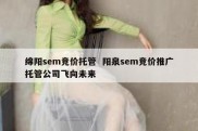 绵阳sem竞价托管  阳泉sem竞价推广托管公司飞向未来