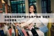 百度竞价托管账户是什么账户类别  百度竞价托管费用