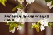 海外广告代理商  国内代理国际广告的大型广告公司