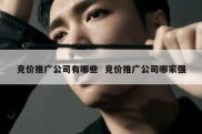 竞价推广公司有哪些  竞价推广公司哪家强