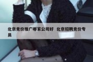 北京竞价推广哪家公司好  北京招聘竞价专员