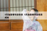 5万加盟餐饮店投资  5万加盟餐饮店投资成本