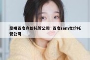 昆明百度竞价托管公司  百度sem竞价托管公司