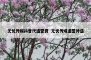 无忧传媒抖音代运营费  无忧传媒运营待遇