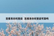 百度竞价托管店  百度竞价托管店可靠吗