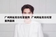广州网站竞价托管案例  广州网站竞价托管案例最新