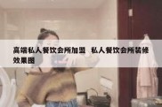 高端私人餐饮会所加盟  私人餐饮会所装修效果图