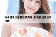 衡水抖音代运营加盟费用  抖音代运营加盟代理