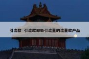 引流款  引流款即吸引流量的流量款产品