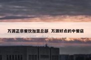 万源正宗餐饮加盟总部  万源好点的中餐店