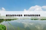 餐饮加盟技术服务  餐饮加盟售后服务