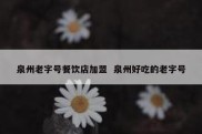 泉州老字号餐饮店加盟  泉州好吃的老字号