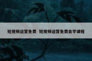 短视频运营免费  短视频运营免费自学课程