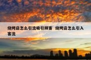 烧烤店怎么引流吸引顾客  烧烤店怎么引入客流