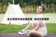 自己招竞价员还是托管  竞价托管兼职