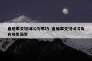 直通车关键词出价技巧  直通车关键词出价在哪里设置