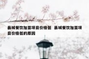 县城餐饮加盟项目价格低  县城餐饮加盟项目价格低的原因