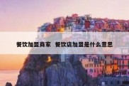 餐饮加盟商家  餐饮店加盟是什么意思