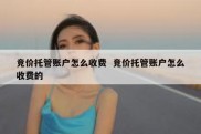 竞价托管账户怎么收费  竞价托管账户怎么收费的