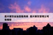 嘉兴餐饮业加盟服务商  嘉兴餐饮管理公司有哪些