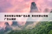 竞价托管公司推广怎么做  竞价托管公司推广怎么做好