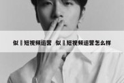 似玥短视频运营  似玥短视频运营怎么样